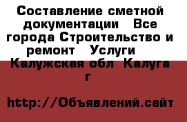 Составление сметной документации - Все города Строительство и ремонт » Услуги   . Калужская обл.,Калуга г.